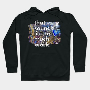 That Sounds Like Too Much Work - Golden Rainbow Acrylic Pour Hoodie